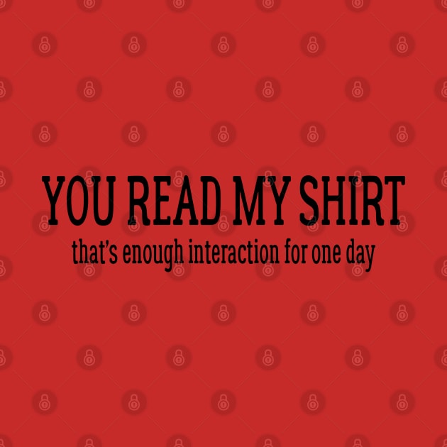 You Read My Shirt That's Enough Interaction For One Day by PeppermintClover