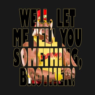 Let Me Tell You Something Brother T-Shirt