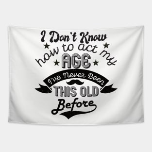 funny i don't know how to act my age i've never been this old before birthday Tapestry