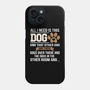 All I Need Is This Dog Funny Dog Lover Phone Case