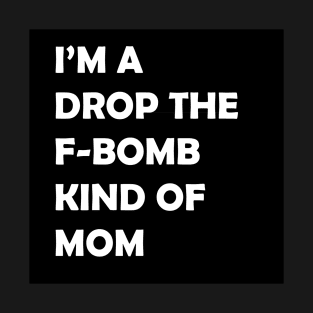 I'm A Drop The F-Bomb Kind of Mom T-Shirt