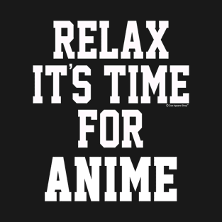 Relax Its Time For Anime. Fun Gift Idea T-Shirt