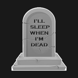 I'll Sleep When I'm Dead T-Shirt