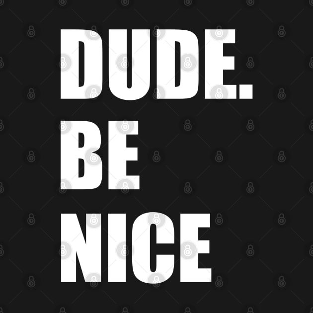 dude, be nice" shirt | Unisex tee | Perfect gift for brother, sister or friends work by Captainstore