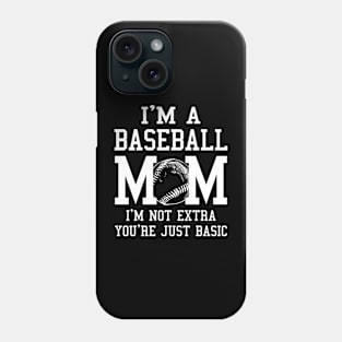 I'm A Baseball Mom I'm Not Extra You're Just Basic Phone Case