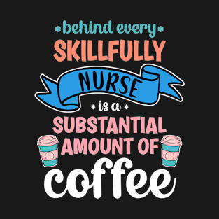 Behind Every Skillfully Nurse Is A Substantial Amount Of Coffee Funny T-Shirt