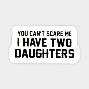 You Can Not Scare Me I Have Two Daughter Magnet