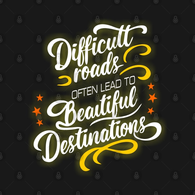 Difficult Roads often leads to beautiful destinations by The Laughing Professor