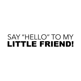 Say Hello To My Little Friend T-Shirt