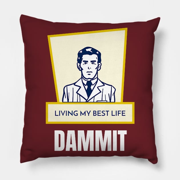 Living my best life. Dammit Pillow by OldTony