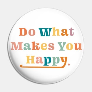 Do what makes you happy Pin