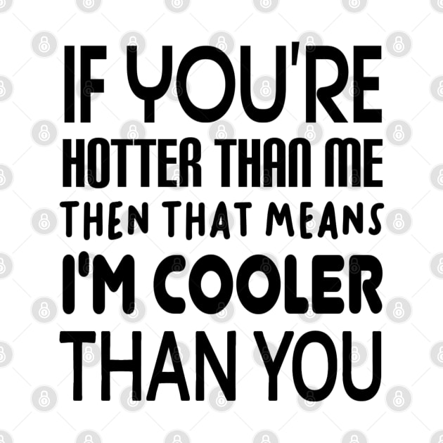 If You're Hotter Than Me...Then That Means...I'm Cooler Than You by radeckari25