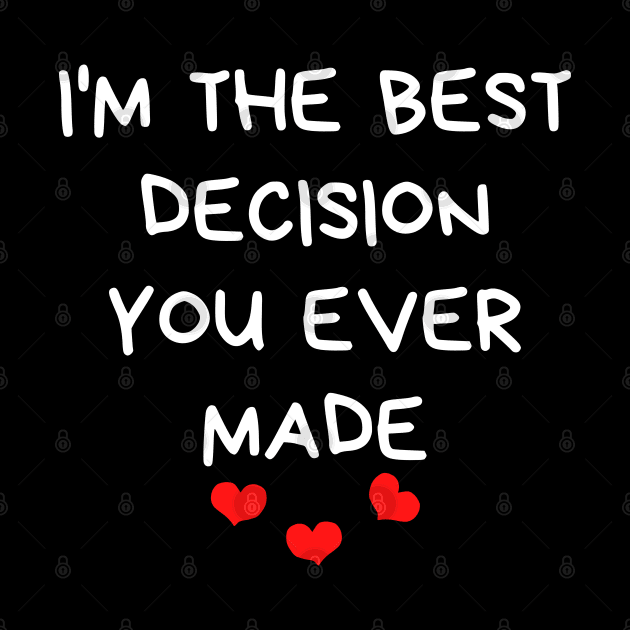 I'm The Best Decision You Ever Made. Funny Valentines Day Quote. by That Cheeky Tee