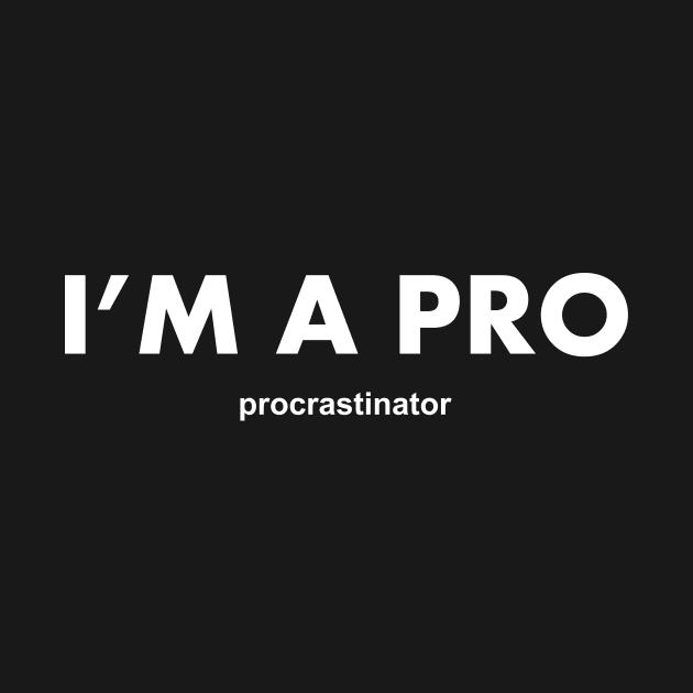 I'm a pro procrastinator by YiannisTees