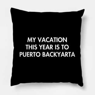 My Vacation This Year Is To Puerto BackYarta Pillow