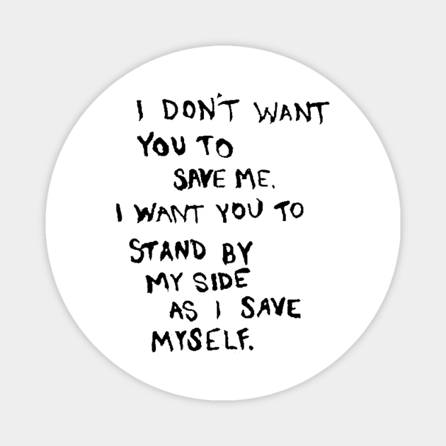 I Don T Want You To Save Me Depression Quotes Magnet Teepublic