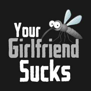 Your Girlfriend Sucks Funny Mosquito Distressed Design T-Shirt