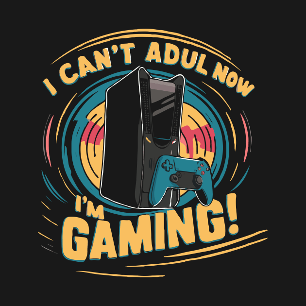 I Can't Adult Now I'm Gaming. Funny Gaming by Chrislkf