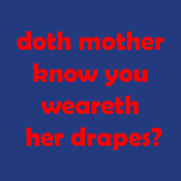 Doth Mother Know You Weareth Her Drapes Thor T Shirt Teepublic