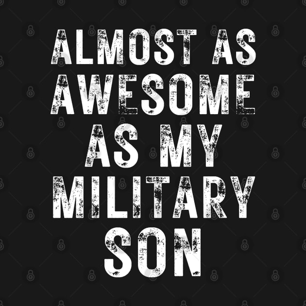 Almost As Awesome As My Military Son by OldTony