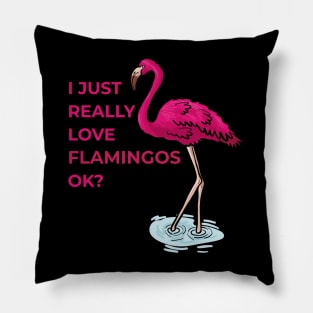 I just really Love Flamingos ok  Flamingo Pillow