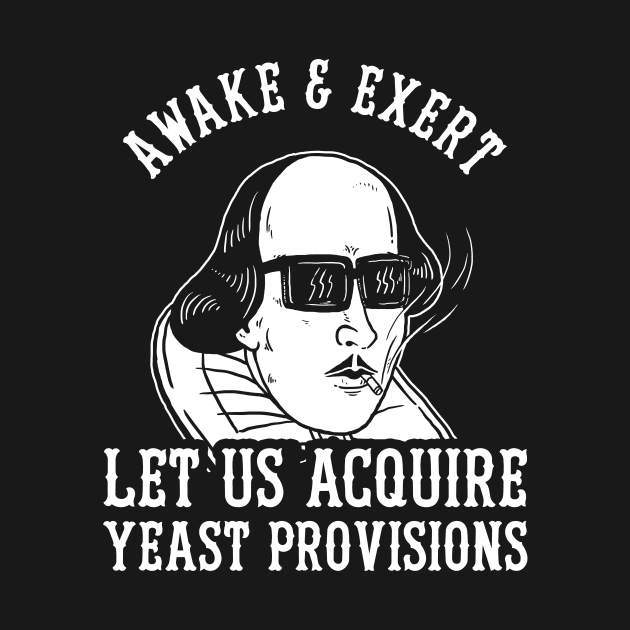 Awake And Exert Let Us Acquire Yeast Provisions by dumbshirts