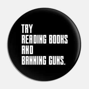 Try Reading Books And Banning Guns - white text Pin