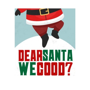 Dear santa we good T-Shirt