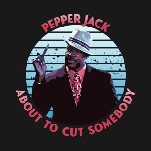 Pepper Jack About to Cut Somebody T-Shirt