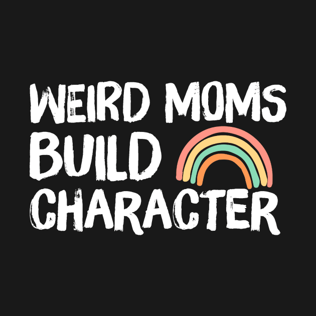 Weird Moms Build Character Rainbow by Teewyld