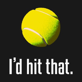 I'd Hit That. Hilarious Tennis Design! T-Shirt