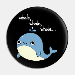 Whale, Whale, Whale Cute Whale Pun Pin