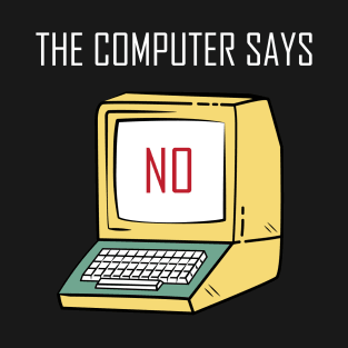 Funny Tech Gift for Geeks and Nerds - "The Computer says No" T-Shirt