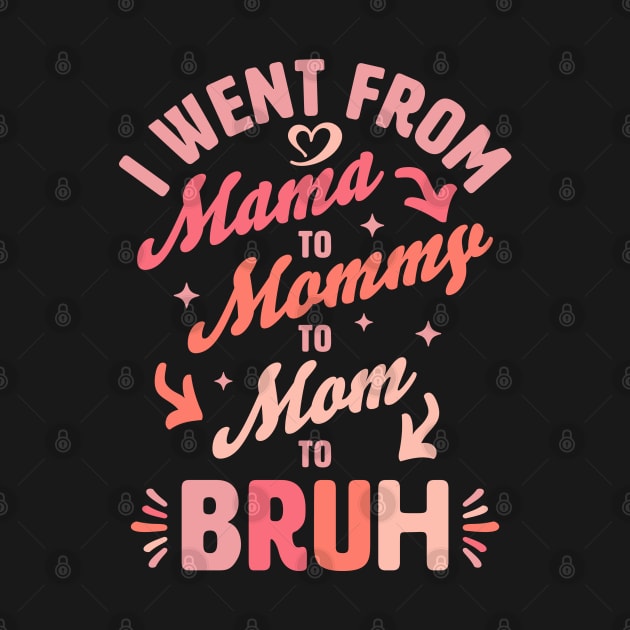 I Went From Mama to Mommy to Mom to Bruh Funny Mothers Day by OrangeMonkeyArt