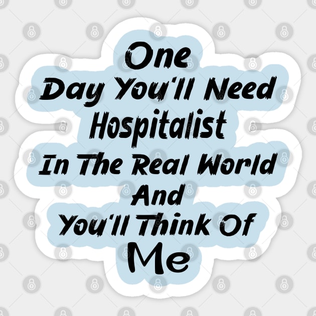 Sticker　Hospitalist　Hospitalist　Think　Me　In　Need　Of　Real　World　The　You'll　And　One　You'll　Day　TeePublic