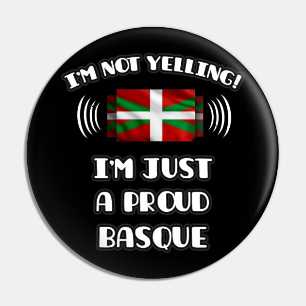 I'm Not Yelling I'm A Proud Basque Country - Gift for Basque Country With Roots From Bilbao Pin by Country Flags