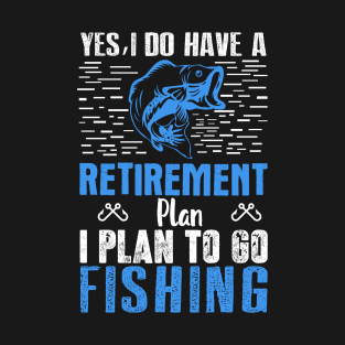 Yes I Do Have a Retirement Plan Fish - Fishing T-Shirt