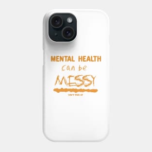 Mental Health Can Be Messy! Phone Case