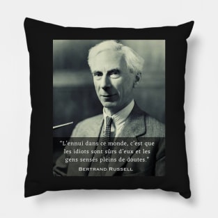 Bertrand Russell quote: “L’ennui dans ce monde, c’est que les idiots sont sûrs d’eux....” Pillow