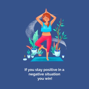 If you stay posirive in a negative situation you win! T-Shirt
