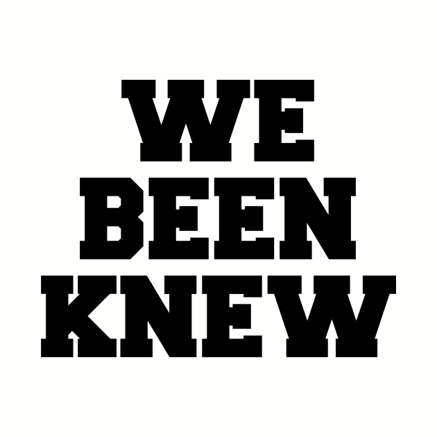 We Been Knew (Black) by AlienClownThings