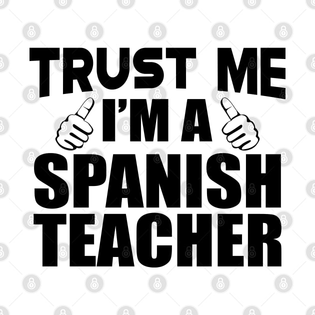 Spanish Teacher - Trust me I'm a spanish teacher by KC Happy Shop