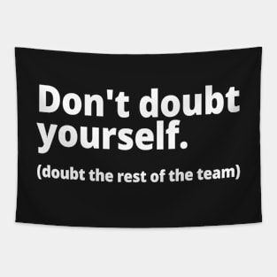 Don't doubt yourself. (doubt the rest of the team) Tapestry