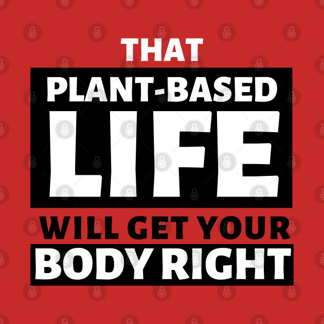 That Plant Based Life, Will Get Your Body Right - Afrinubi by Afrinubi™