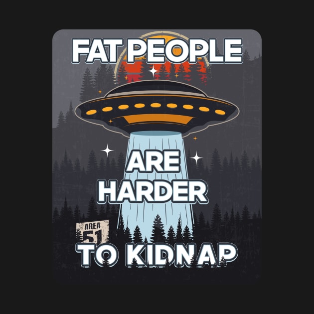 UFO FAT PEOPLE ARE HARDER TO KIDNAP by HomeCoquette