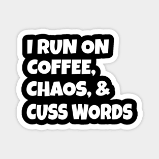 I run on coffee chaos and cuss words Magnet