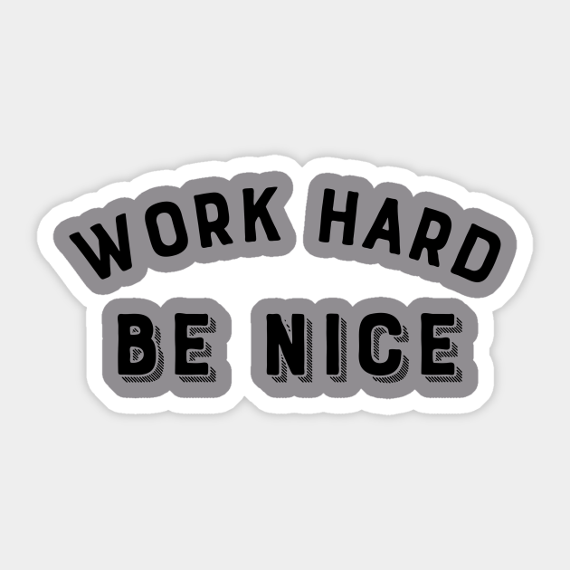 Work Hard, Be nice - Work Hard Be Nice - Sticker