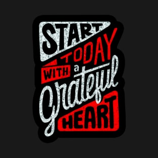 Start Today With A Grateful Heart - Typography Inspirational Quote Design Great For Any Occasion T-Shirt