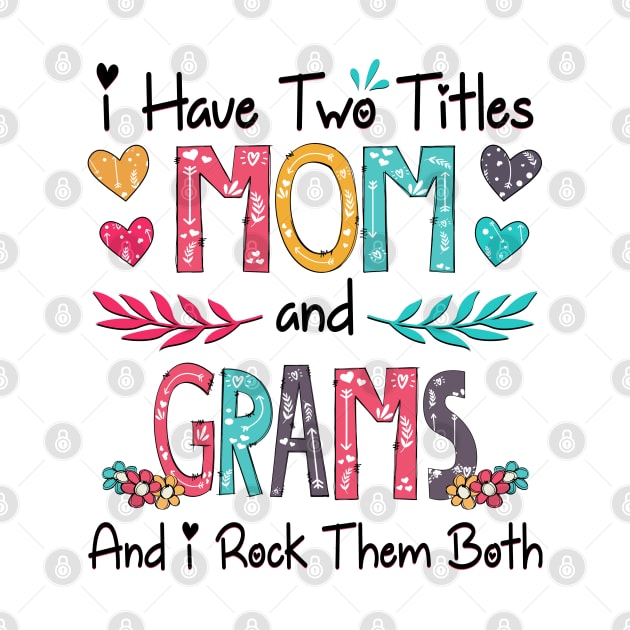 I Have Two Titles Mom And Grams And I Rock Them Both Wildflower Happy Mother's Day by KIMIKA