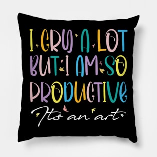 Humor I Cry A Lot But I Am So Productive Its An Art Pillow